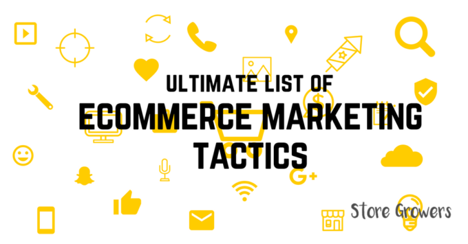 The Ultimate List Of Ecommerce Marketing Tactics Store Growers