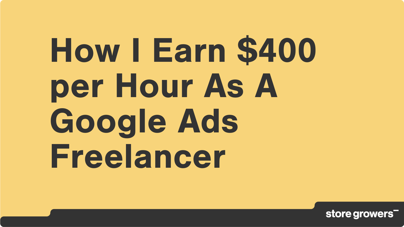 how-i-went-from-earning-30-to-400-per-hour-as-a-google-ads-freelancer-store-growers
