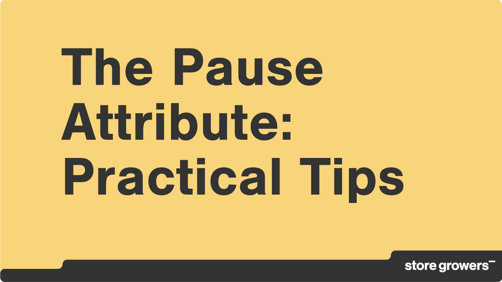 The Pause Attribute 101 (Including Practical Tips) Store Growers