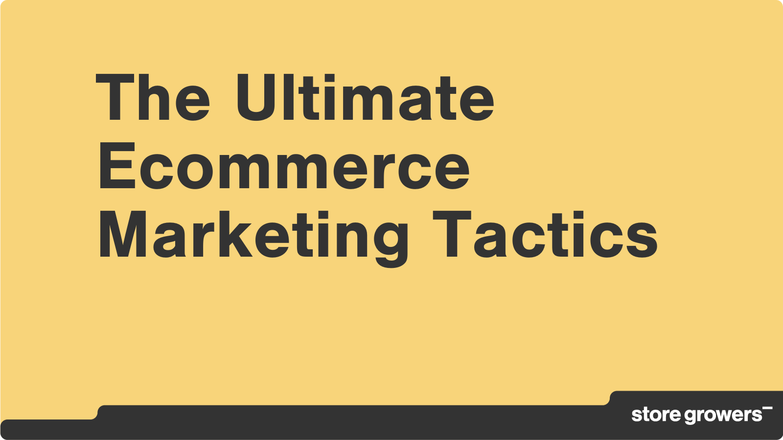 The Ultimate List Of Ecommerce Marketing Tactics Store Growers